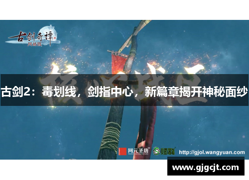 古剑2：毒划线，剑指中心，新篇章揭开神秘面纱