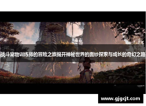 战斗宠物训练师的冒险之旅揭开神秘世界的面纱探索与成长的奇幻之路